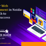 Top-Tier Web Development in Noida: Your Path to Digital Success